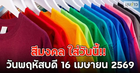สีมงคล ใส่วันนี้!! วันพฤหัสบดี 16 เมษายน 2569