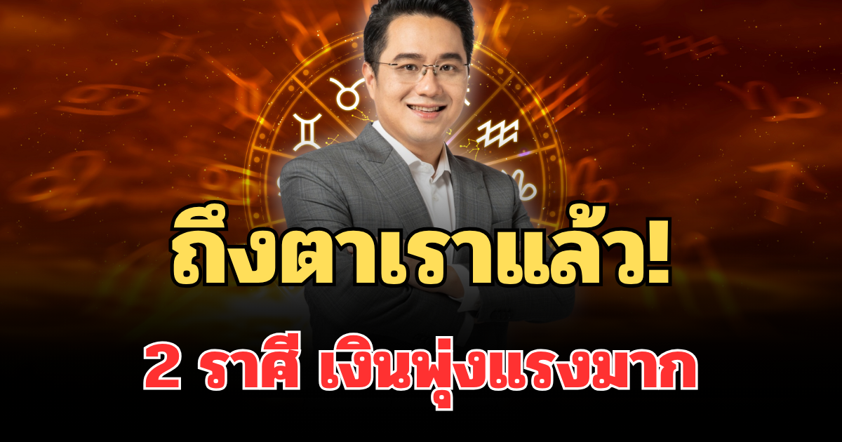 ถึงตาเราแล้ว! หมอช้าง เผย 2 ราศี เงินพุ่งแรงมาก หนี้สินเริ่มคลี่คลาย