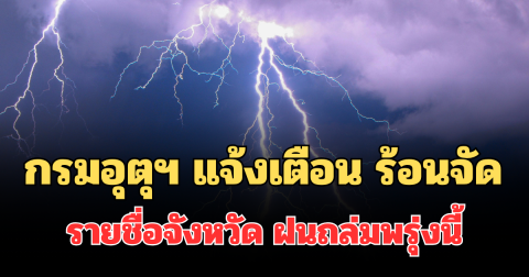ประกาศแล้ว! กรมอุตุฯ แจ้งเตือน ร้อนถึงร้อนจัด เปิดรายชื่อจังหวัด ฝนถล่มพรุ่งนี้