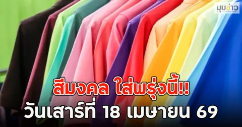 สีมงคล ใส่พรุ่งนี้!! วันเสาร์ที่ 18 เมษายน 69