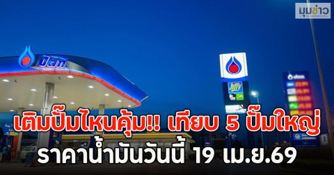 เติมปั๊มไหนคุ้ม!! เทียบ 5 ปั๊มใหญ่ ราคาน้ำมันวันนี้ 19 เม.ย.69