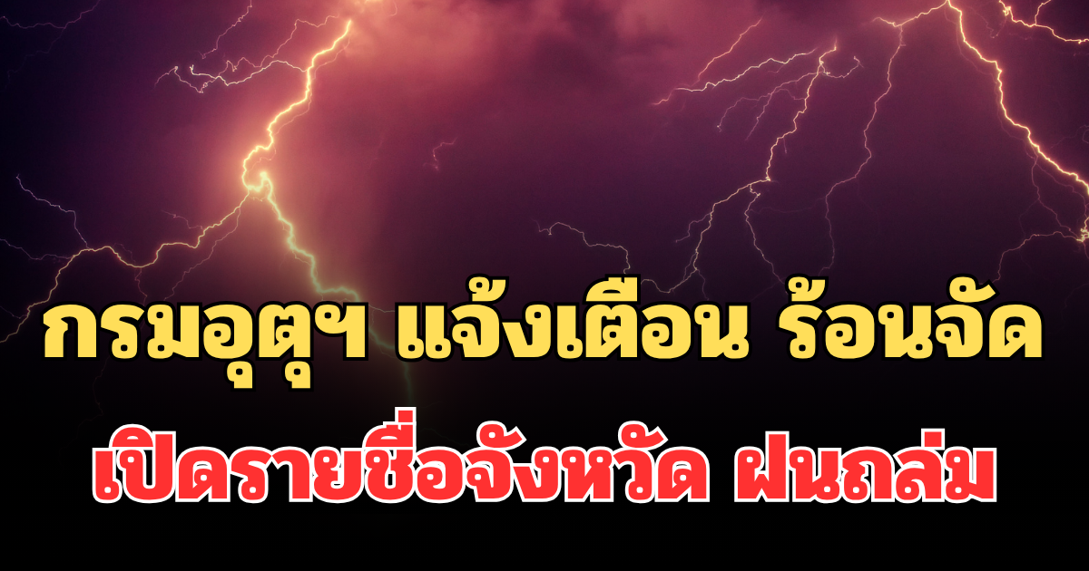 ประกาศแล้ว! กรมอุตุฯ แจ้งเตือน ร้อนถึงร้อนจัด เปิดรายชื่อจังหวัด ฝนถล่มพรุ่งนี้
