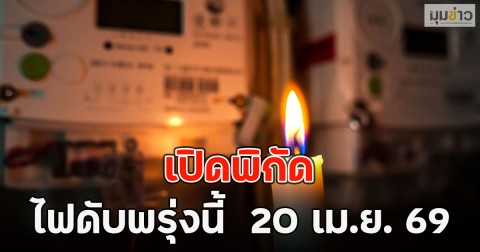 เปิดพิกัด ไฟดับพรุ่งนี้  20 เม.ย. 69
