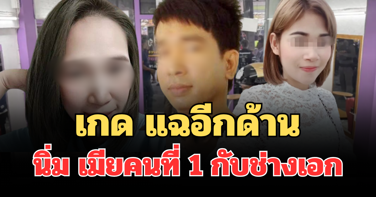 ช็อก! เกด แฉอีกด้าน ความสัมพันธ์ นิ่ม เมียคนที่ 1 กับช่างเอก