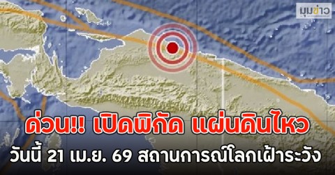 ด่วน!! เปิดพิกัด แผ่นดินไหว วันนี้ 21 เม.ย. 69  สถานการณ์โลกเฝ้าระวัง