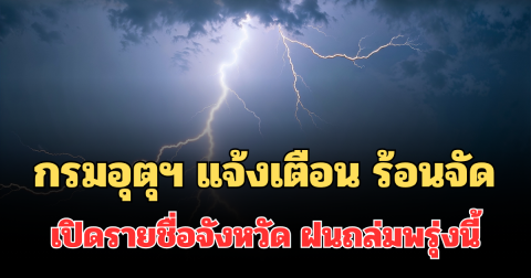 ประกาศแล้ว! กรมอุตุฯ แจ้งเตือน ร้อนถึงร้อนจัด เปิดรายชื่อจังหวัด ฝนถล่มพรุ่งนี้