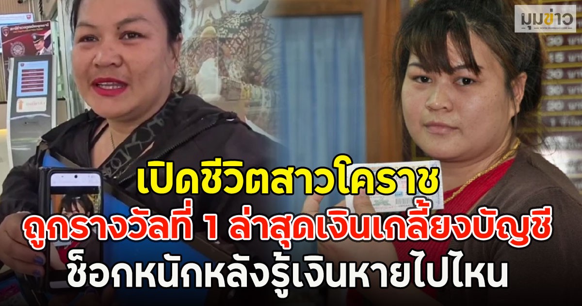 เปิดชีวิตสาวโคราช ถูกรางวัลที่ 1 ล่าสุดเงินเกลี้ยงบัญชี ช็อกหนักหลังรู้เงินหายไปไหน