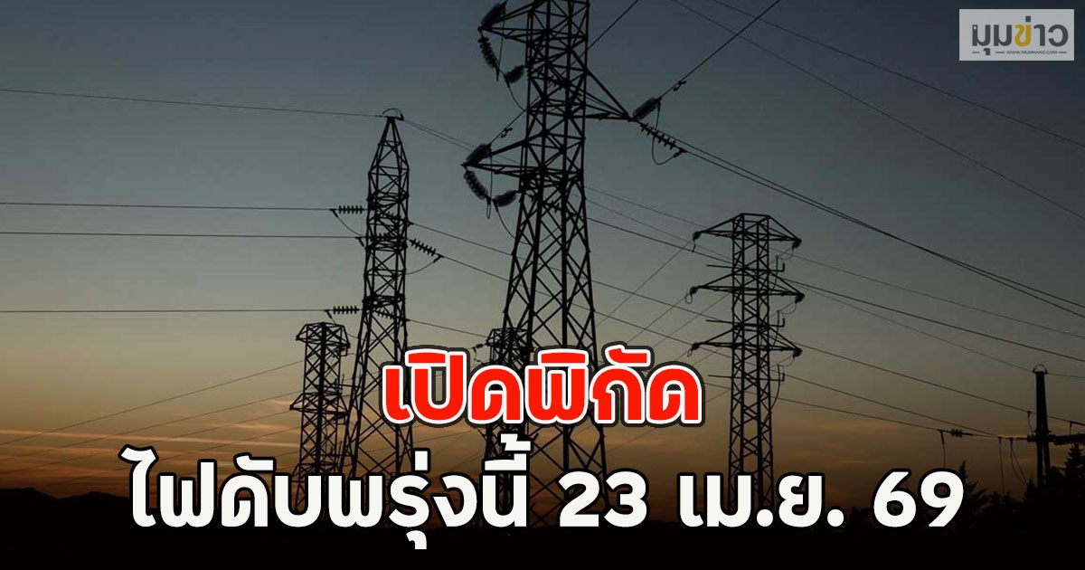 เปิดพิกัด ไฟดับพรุ่งนี้ 23 เม.ย. 69