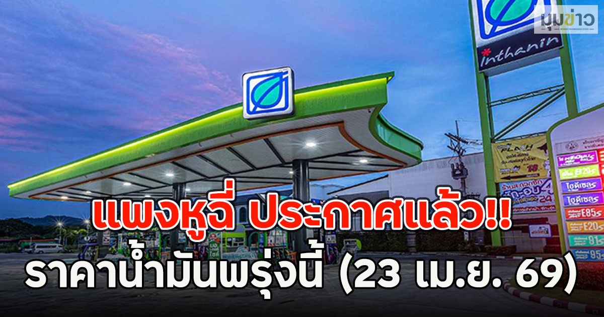 แพงหูฉี่ ประกาศแล้ว!! ราคาน้ำมันพรุ่งนี้ (23 เม.ย. 69)
