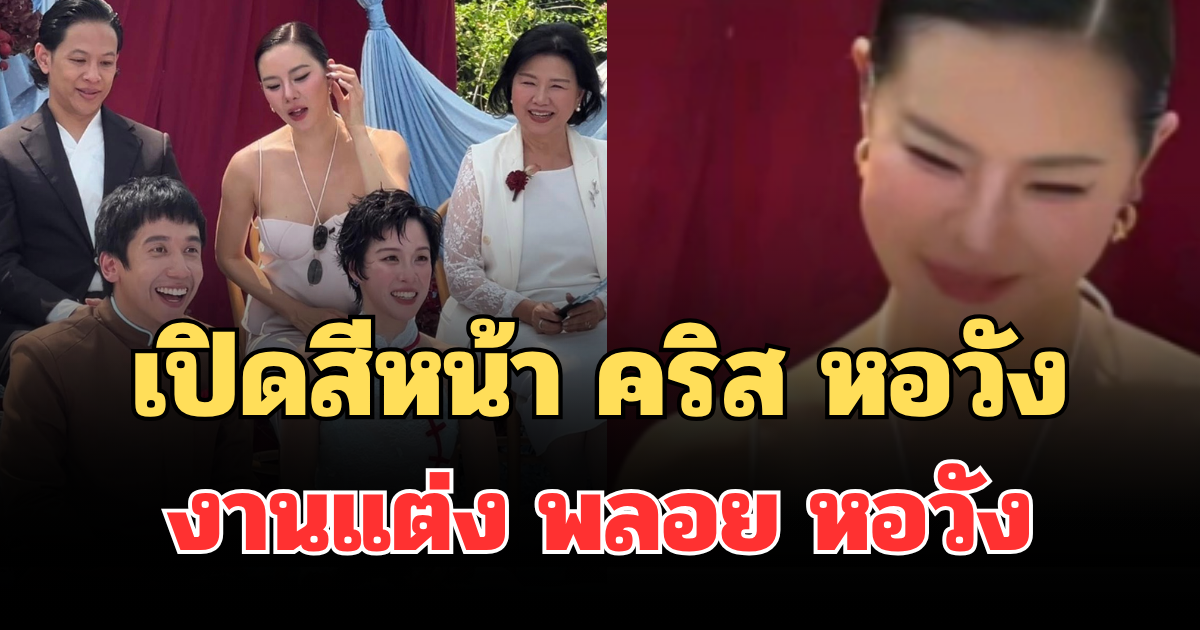 เปิดสีหน้า คริส หอวัง งานแต่งน้องสาวสุดรัก พลอย หอวัง บอกทุกอย่าง