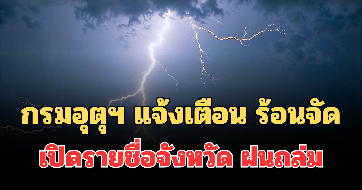 ประกาศแล้ว! กรมอุตุฯ แจ้งเตือน ร้อนถึงร้อนจัด เปิดรายชื่อจังหวัด ฝนถล่มพรุ่งนี้