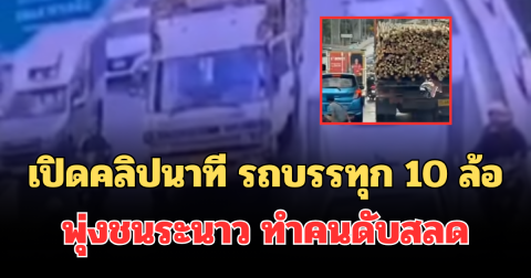 เปิดคลิปนาที รถบรรทุก 10 ล้อ พุ่งชนระนาว ทำคนดับสลด