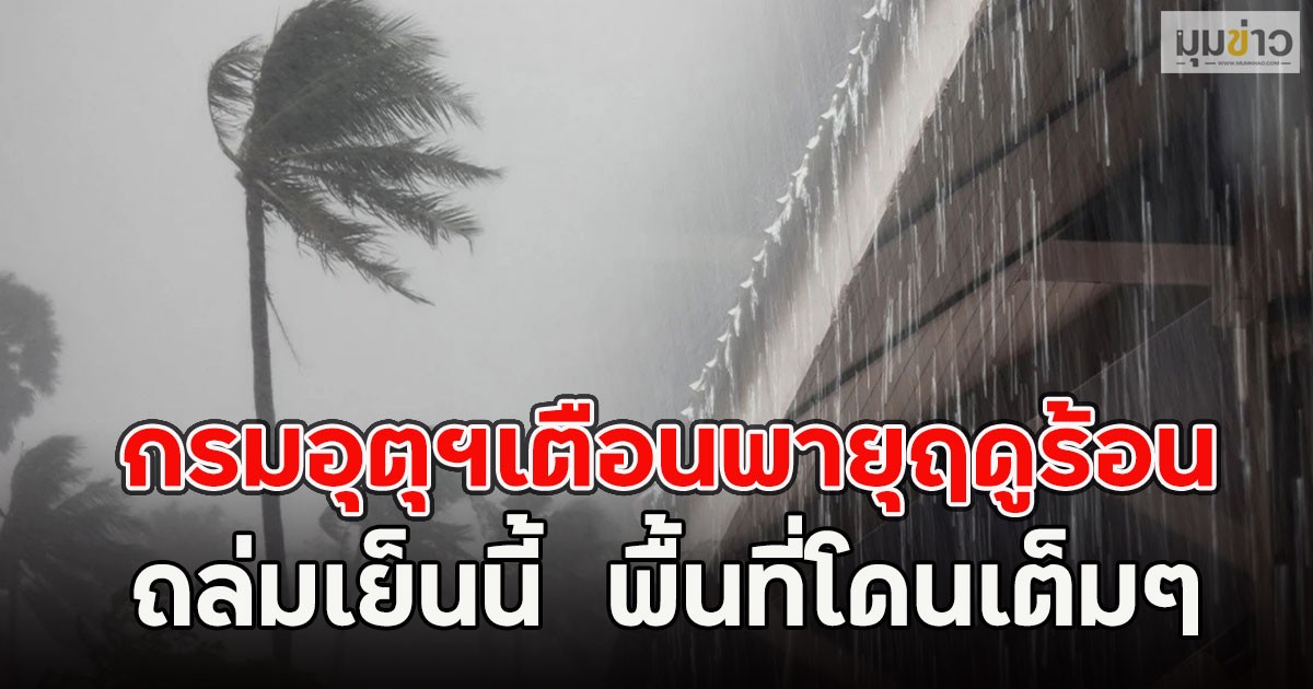 กรมอุตุฯเตือนพายุฤดูร้อน ถล่มเย็นนี้  พื้นที่โดนเต็มๆ