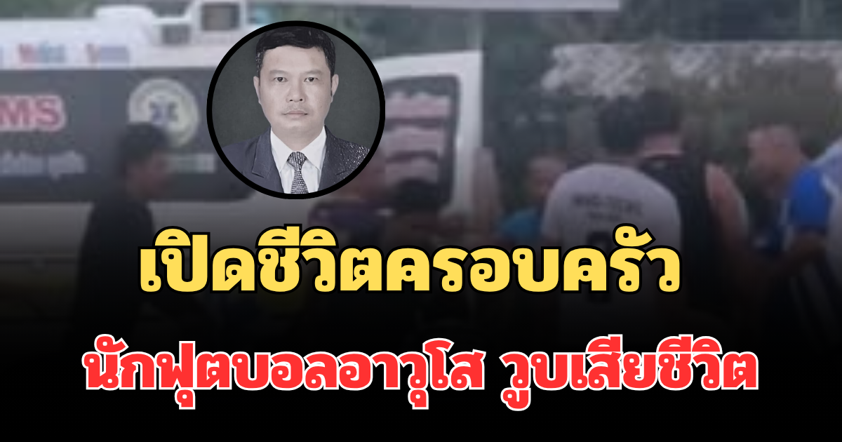 ยิ่งสะเทือนใจ! เปิดชีวิตครอบครัว นักฟุตบอลอาวุโส วูบกลางสนาม เสียชีวิตกะทันหัน