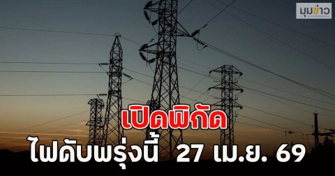 เปิดพิกัด ไฟดับพรุ่งนี้  27 เม.ย. 69