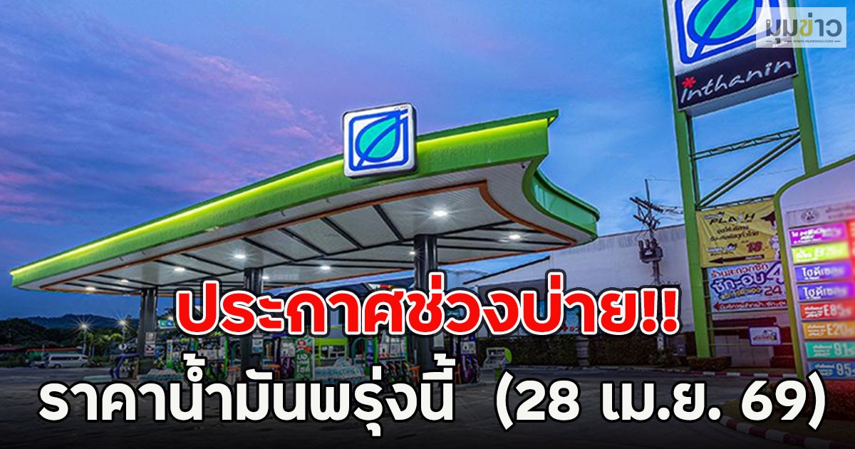 ประกาศช่วงบ่าย!! ราคาน้ำมันพรุ่งนี้  (28 เม.ย. 69)