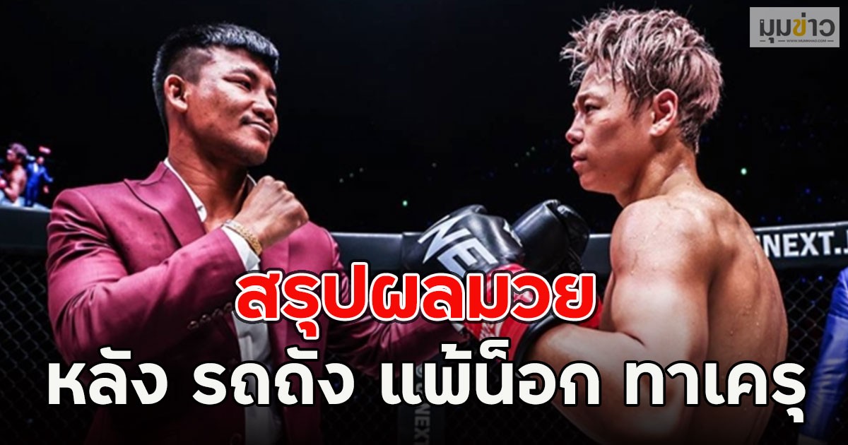 สรุปผลมวย หลัง รถถัง แพ้น็อก ทาเครุ