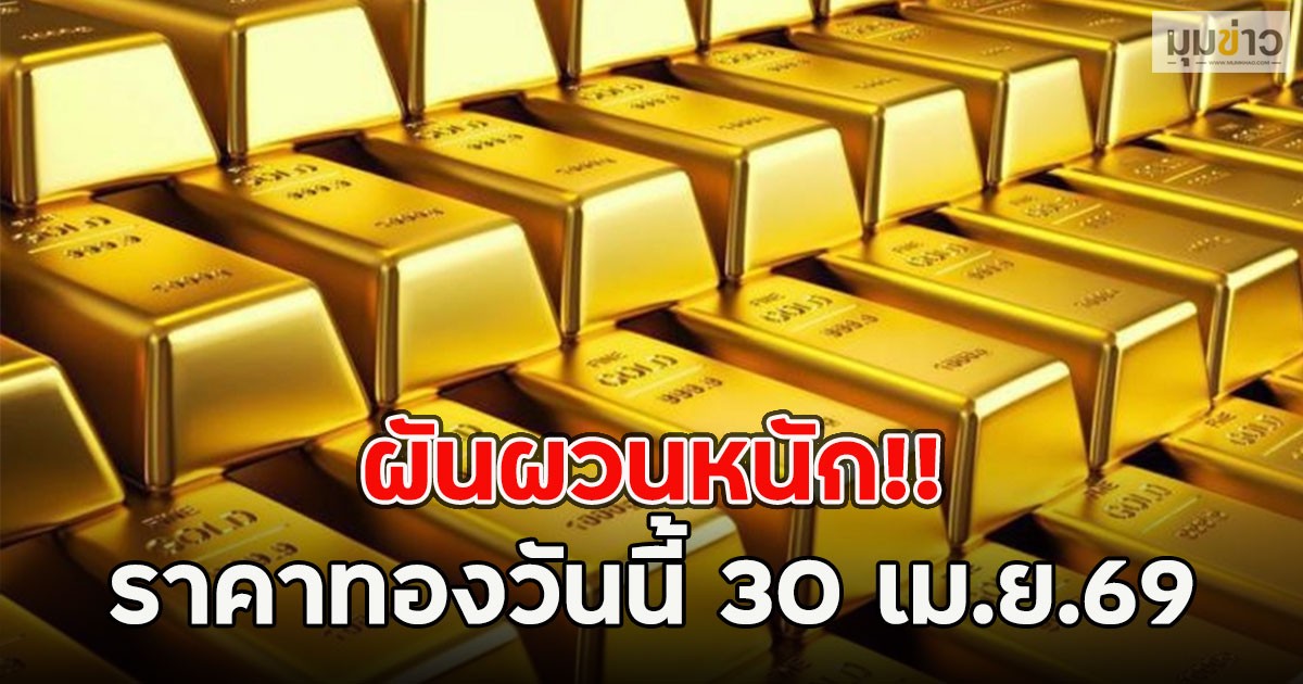 ผันผวนหนัก!! ราคาทองวันนี้ 30 เม.ย.69