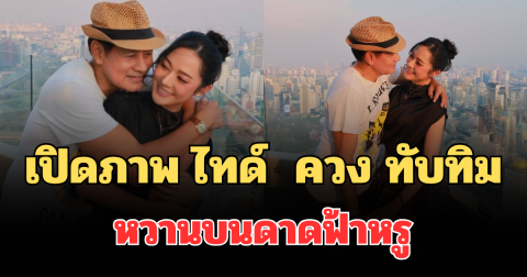 ไม่มีแผ่ว! เปิดภาพล่าสุด ไทด์ เอกพันธ์ ควง ทับทิม อัญรินทร์ หวานบนดาดฟ้าหรู