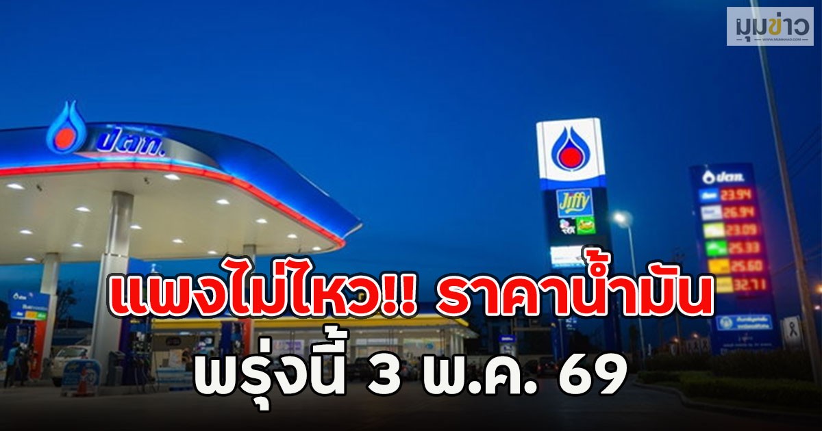 แพงไม่ไหว!! ราคาน้ำมันพรุ่งนี้ 3 พ.ค. 69