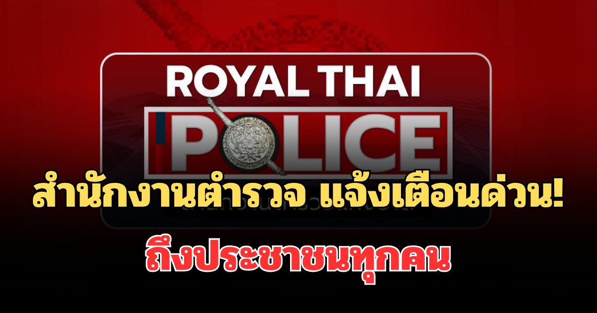 สำนักงานตำรวจ แจ้งเตือนด่วน! ถึงประชาชนทุกคน อย่าเชื่อเด็ดขาด