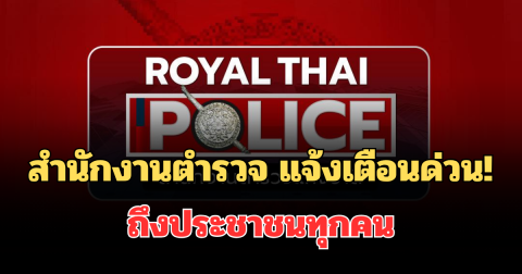 สำนักงานตำรวจ แจ้งเตือนด่วน! ถึงประชาชนทุกคน อย่าเชื่อเด็ดขาด