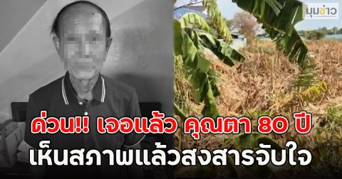 ด่วน!! เจอแล้ว คุณตา 80 ปีหายออกจากบ้าน เห็นสภาพแล้วสงสารจับใจ