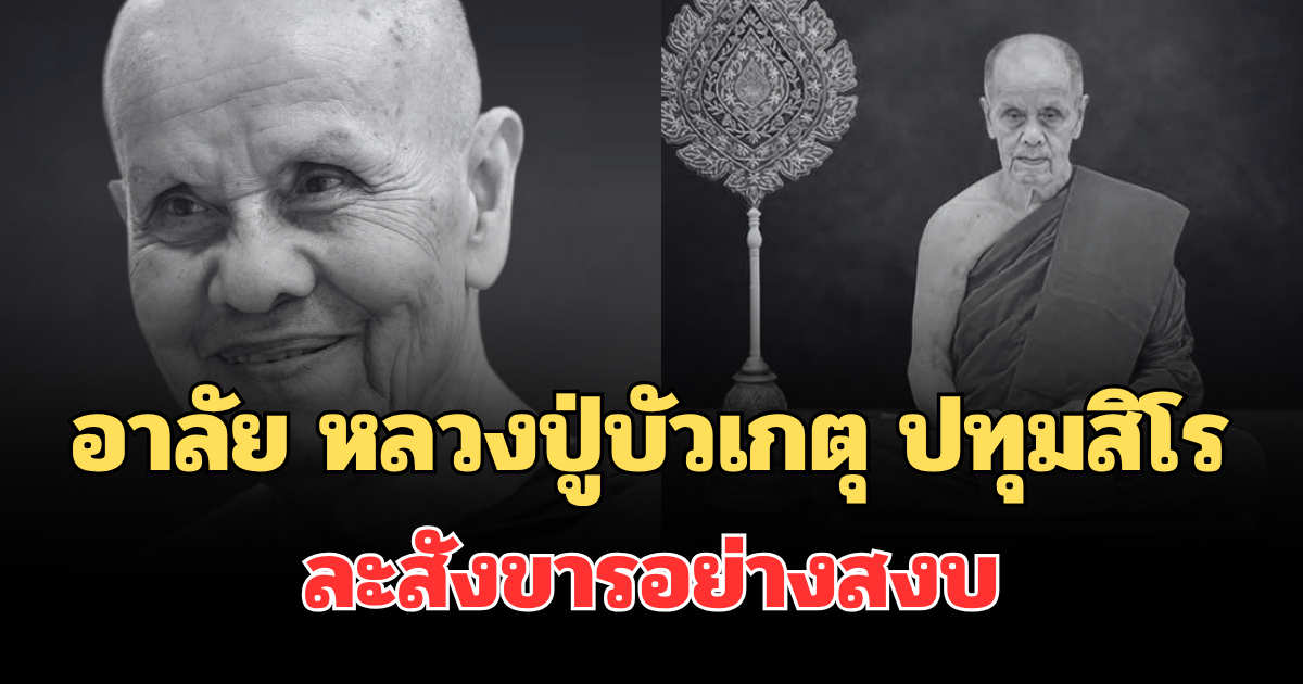อาลัย หลวงปู่บัวเกตุ ปทุมสิโร อดีตเจ้าอาวาสวัดดัง ละสังขารอย่างสงบ