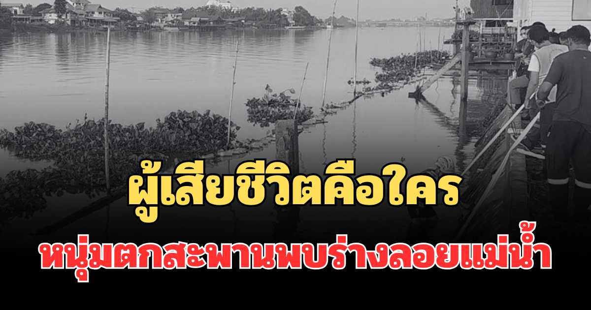 รู้แล้ว! ผู้เสียชีวิตคือใคร หนุ่มวัย 39 ตกสะพานพบร่างลอยแม่น้ำเจ้าพระยา