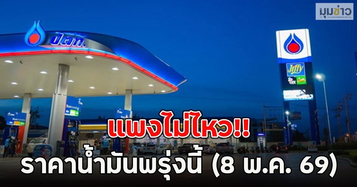 แพงไม่ไหว!! ราคาน้ำมันพรุ่งนี้ (8 พ.ค. 69)
