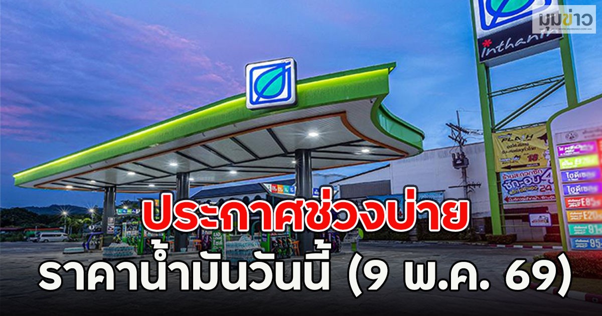 ประกาศช่วงบ่าย ราคาน้ำมันวันนี้ (9 พ.ค. 69)