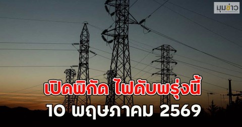 เปิดพิกัด ไฟดับพรุ่งนี้  10 พฤษภาคม 2569