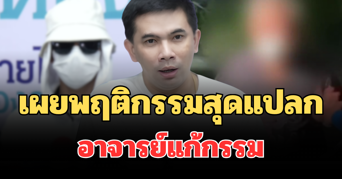 ช็อก! เผยพฤติกรรมสุดแปลก อาจารย์แก้กรรม หลังเหยื่อโผล่แฉหมดเปลือก