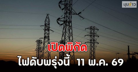 เปิดพิกัด ไฟดับพรุ่งนี้  11 พ.ค. 69
