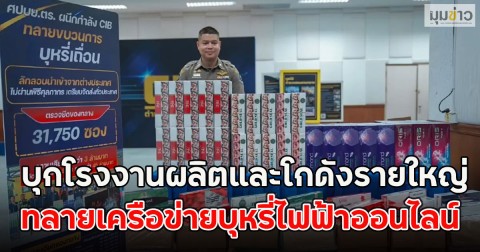 ด่วน!! บุกโรงงานผลิตและโกดังรายใหญ่ เจอเต็มๆ ทลายเครือข่ายบุหรี่ไฟฟ้าออนไลน์