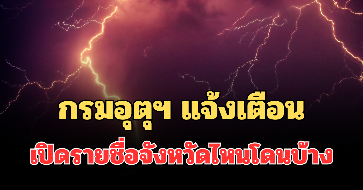 มาแน่! กรมอุตุฯ แจ้งเตือนแล้ว เปิดรายชื่อจังหวัดไหนโดนบ้าง ฝนถล่มพรุ่งนี้