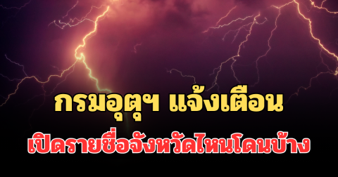มาแน่! กรมอุตุฯ แจ้งเตือนแล้ว เปิดรายชื่อจังหวัดไหนโดนบ้าง ฝนถล่มพรุ่งนี้