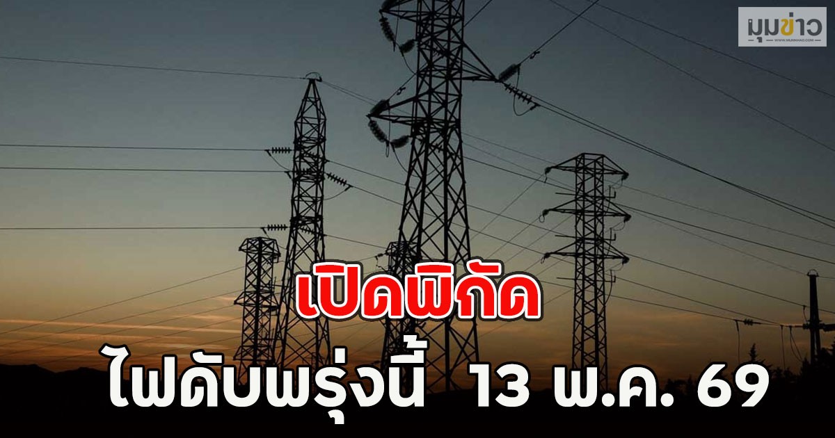 เปิดพิกัด ไฟดับพรุ่งนี้  13 พ.ค. 69