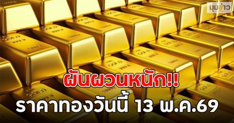 ผันผวนหนัก!! ราคาทองวันนี้ 13 พ.ค.69