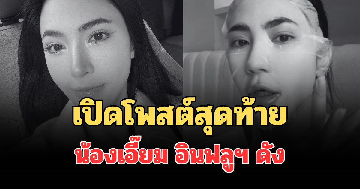 รู้แล้วยิ่งเศร้า! เปิดโพสต์สุดท้าย น้องเอี๊ยม อินฟลูฯ ดัง ยังรีวิวสินค้า ก่อนเสียชีวิตกะทันหัน