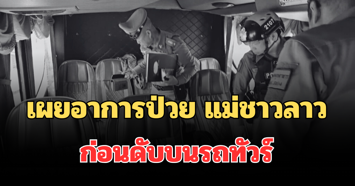 เผยอาการป่วย แม่ชาวลาว ก่อนดับบนรถทัวร์  ลูก 5 ขวบนั่งร้องไห้
