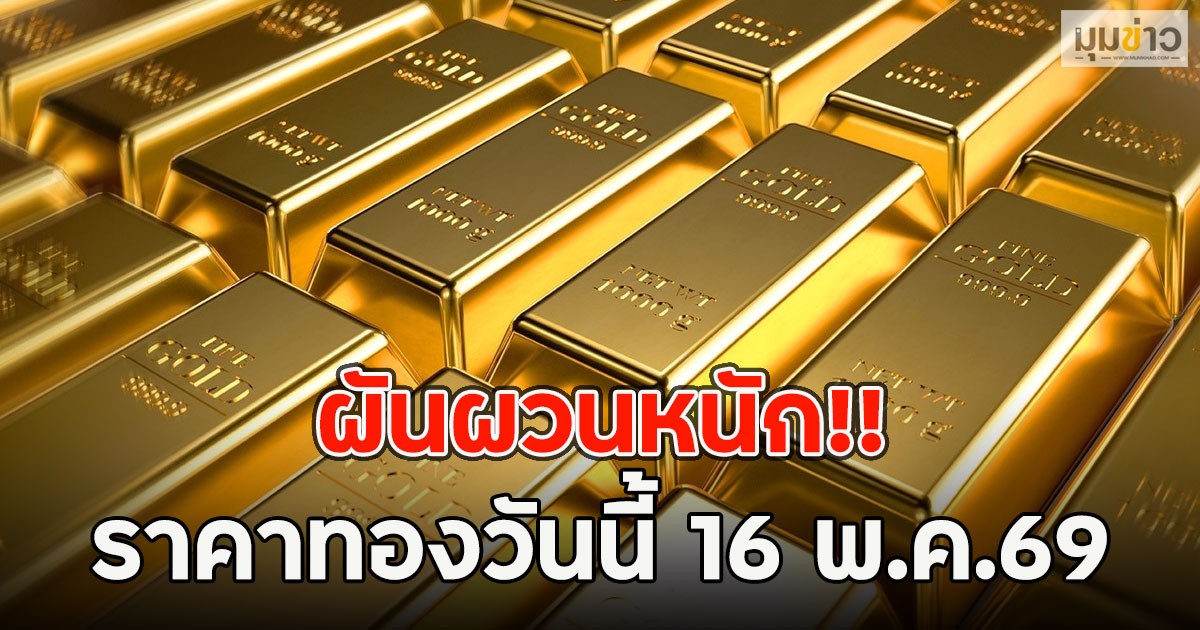 ผันผวนหนัก!! ราคาทองวันนี้ 16 พ.ค.69