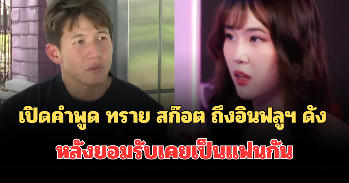 จุกทั้งหัวใจ! เปิดคำพูด ทราย สก๊อต ถึงฝ่ายหญิง อินฟลูฯ ดัง หลังยอมรับเคยเป็นแฟนกัน