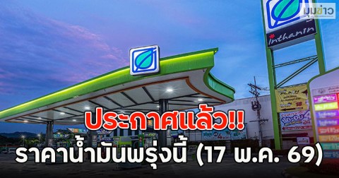 ประกาศแล้ว!! ราคาน้ำมันพรุ่งนี้ (17 พ.ค. 69)