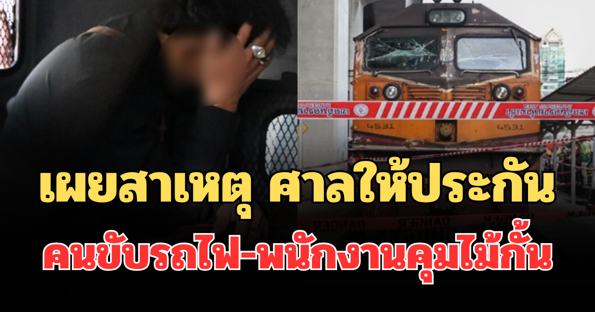 เผยสาเหตุ ศาลให้ประกัน คนขับรถไฟ-พนักงานคุมไม้กั้น