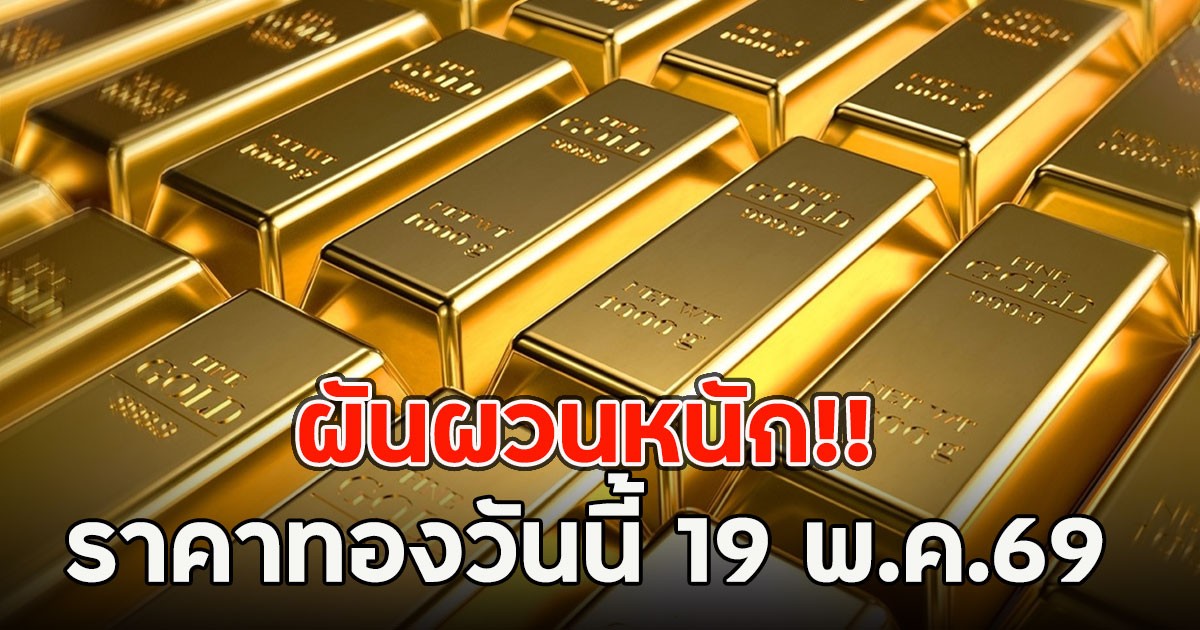 ผันผวนหนัก!! ราคาทองวันนี้ 19 พ.ค.69