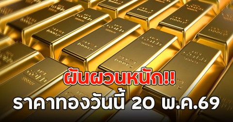 ผันผวนหนัก!! ราคาทองวันนี้ 20 พ.ค.69