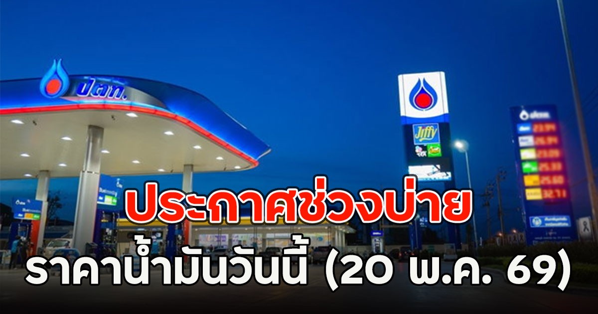 ประกาศช่วงบ่าย ราคาน้ำมันวันนี้ (20 พ.ค. 69)