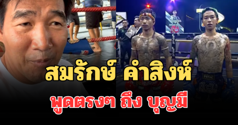 อุ๊ยเอาแล้วไง! สมรักษ์ คำสิงห์ พูดตรงๆ ถึง บุญมี หลังชนะน็อก สไนล์ ลักเปิด