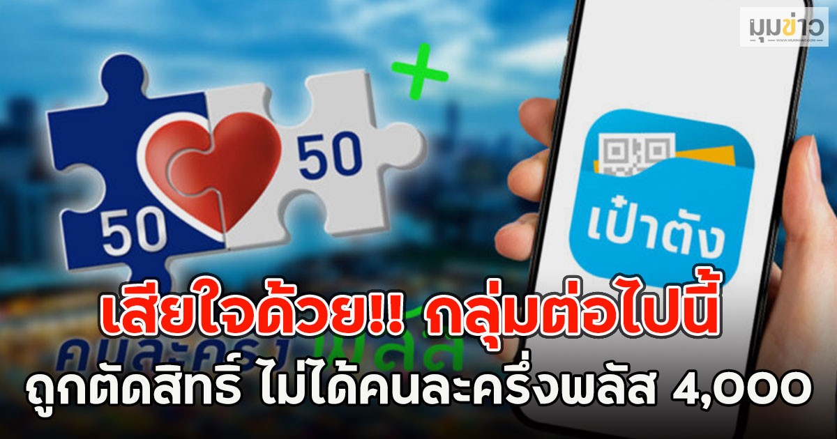 เสียใจด้วย!! กลุ่มต่อไปนี้ ถูกตัดสิทธิ์ ไม่ได้คนละครึ่งพลัส 4,000